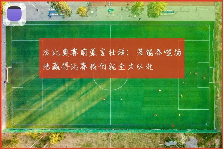 法比奥赛前豪言壮语：若能吞噬场地赢得比赛我们就全力以赴